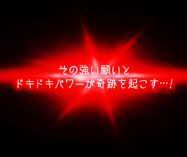 その強い願いをドキドキパワーが奇跡を起こす！